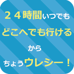 24時間いつでもどこへでも行ける